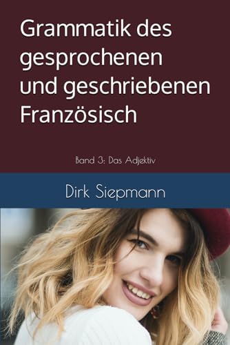 Grammatik des gesprochenen und geschriebenen Französisch: Band 3: Das Adjektiv von Independently published