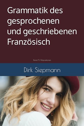 Grammatik des gesprochenen und geschriebenen Französisch: Band 5: Präpositionen von Independently published