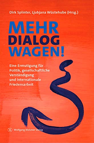 Mehr Dialog wagen!: Eine Ermutigung für Politik, gesellschaftliche Verständigung und internationale Friedensarbeit Mehr Dialog wagen!: Eine Ermutigung für Politik, gesellschaftliche Verständigung und internationale Friedensarbeit von Metzner, Wolfgang Verlag