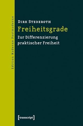 Freiheitsgrade: Zur Differenzierung praktischer Freiheit (Edition Moderne Postmoderne) von Transcript Verlag