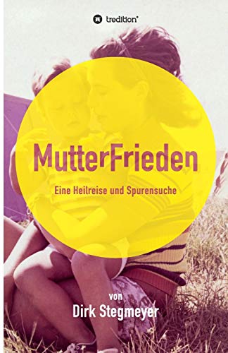 Mutterfrieden: Eine Heilreise und Spurensuche