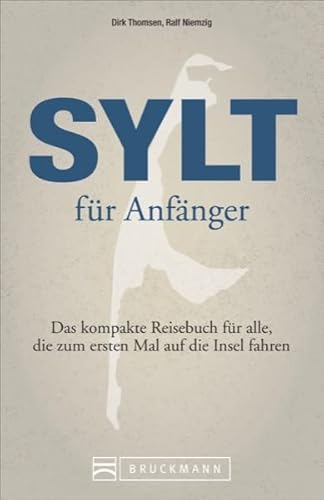 Reiseführer Sylt für Anfänger. Das kompakte Reisebuch für alle. Mit allen Infos, Erlebnissen und Aktivitäten gefüllt, die dem Nordsee- und ... alle, ... alle, die zum ersten Mal auf die Insel fahren