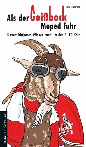 Als der Geißbock Moped fuhr - Unverzichtbares Wissen rund um den 1. FC Köln von Die Werkstatt GmbH