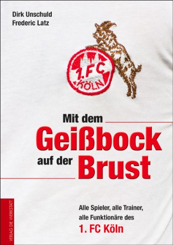 Mit dem Geißbock auf der Brust: Alle Spieler, alle Trainer, alle Funktionäre des 1. FC Köln von Die Werkstatt GmbH