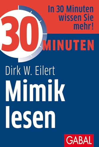 30 Minuten Mimik lesen: In 30 Minuten wissen Sie mehr! von GABAL Verlag GmbH