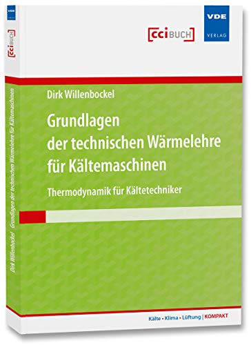 Grundlagen der technischen Wärmelehre für Kältemaschinen: Thermodynamik für Kältetechniker (Kälte · Klima · Lüftung | KOMPAKT)