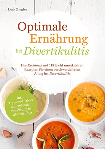 Optimale Ernährung bei Divertikulitis ¿ Das Kochbuch mit 115 leicht umsetzbaren Rezepten für einen beschwerdefreien Alltag bei Divertikulitis von Bookmundo Direct