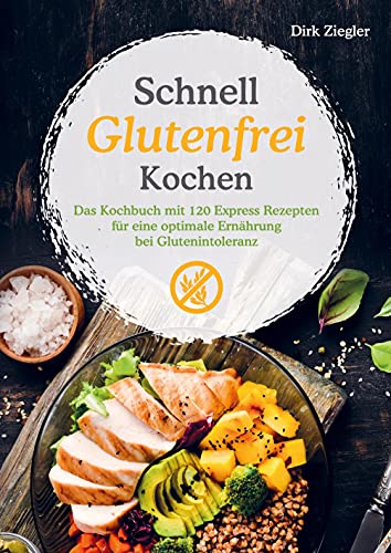 Schnell Glutenfrei Kochen ¿ Das Kochbuch mit 120 Express Rezepten für eine optimale Ernährung bei Glutenintoleranz von Bookmundo Direct