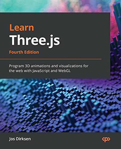 Learn Three.js: Program 3D animations and visualizations for the web with JavaScript and WebGL, 4th Edition von Packt Publishing