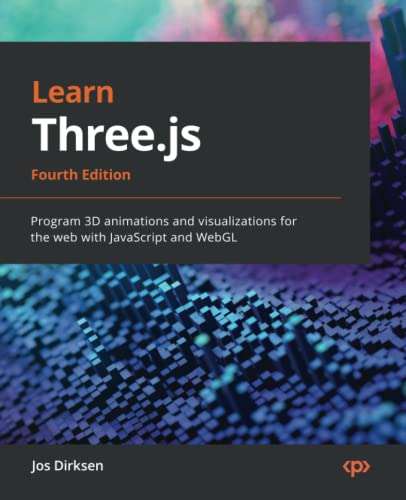 Learn Three.js - Fourth Edition: Program 3D animations and visualizations for the web with JavaScript and WebGL