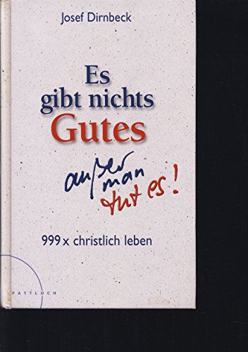 Es gibt nichts Gutes, außer man tut es!: 999 x christlich leben