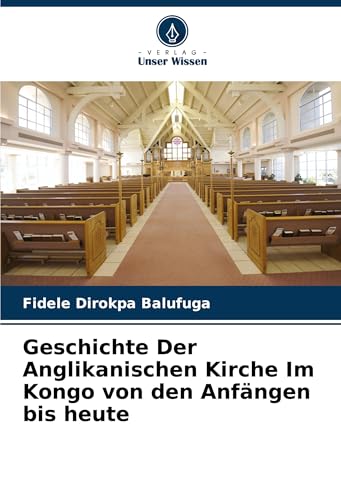 Geschichte Der Anglikanischen Kirche Im Kongo von den Anfängen bis heute von Verlag Unser Wissen