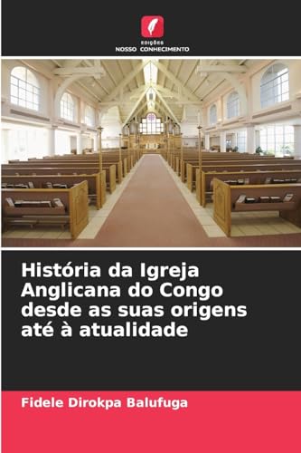História da Igreja Anglicana do Congo desde as suas origens até à atualidade: DE von Edições Nosso Conhecimento