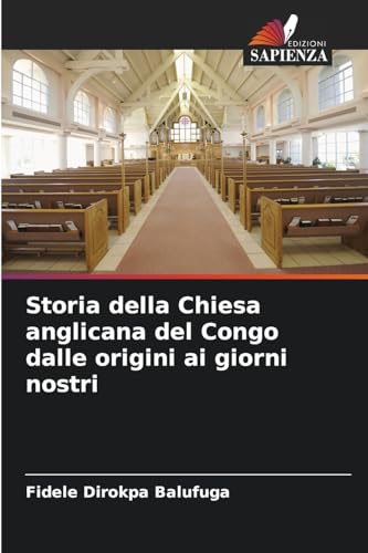 Storia della Chiesa anglicana del Congo dalle origini ai giorni nostri von Edizioni Sapienza