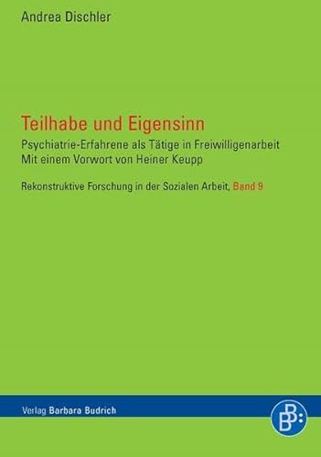 Teilhabe und Eigensinn: Psychiatrie-Erfahrene als Tätige in Freiwilligenarbeit: Psychiatrie-Erfahrene als Tätige in Freiwilligenarbeit. MIt einem ... ... Forschung in der Sozialen Arbeit) von BUDRICH
