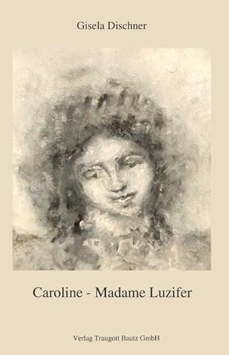 Madame Luzifer: Bürgerliche Vereinzelung und romantische Geselligkeit Caroline Schelling, gesch. Schlegel