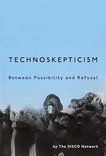 Technoskepticism: Between Possibility and Refusal (Sensing Media: Aesthetics, Philosophy, and Cultures of Media) von Stanford University Press