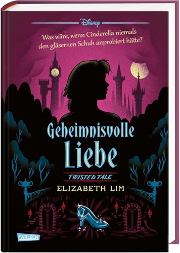 Disney. Twisted Tales: Geheimnisvolle Liebe (Cinderella): Was wäre, wenn Cinderella niemals den gläsernen Schuh anprobiert hätte? | Der Märchen-Klassiker mal anders - für Fans der Villains