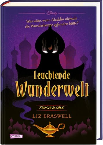 Disney. Twisted Tales: Leuchtende Wunderwelt (Aladdin): Was wäre, wenn Aladdin niemals die Wunderlampe gefunden hätte? | Der Märchen-Klassiker mal anders - für alle Fans der Villains-Bücher