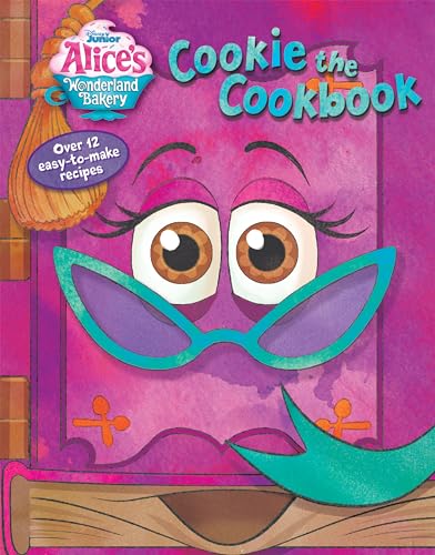 Alice's Wonderland Bakery: Cookie the Cookbook: Over 12 Easy-To-Make (Disney Junior Alice's Wonderland Bakery)