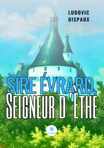 Sire Évrard, Seigneur d'Èthe von Le Lys Bleu Editions