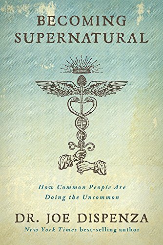 Becoming Supernatural: How Common People Are Doing The Uncommon [Paperback] [Jan 01, 2017] Joe Dispenza