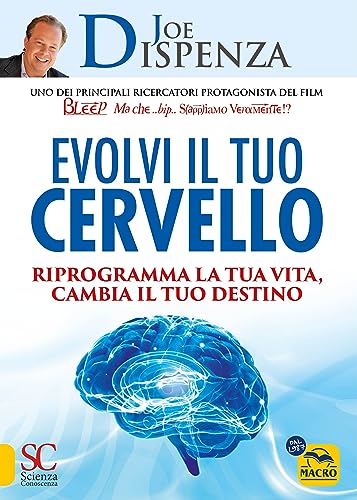 Evolvi il tuo cervello. Riprogramma la tua vita, cambia il tuo destino (Scienza e conoscenza)
