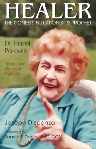 Healer: The Pioneer Nutritionist and Prophet Dr. Hazel Parcells in Her Own Words at Age 106 Healer: The Pioneer Nutritionist and Prophet Dr. Hazel Parcells in Her Own Words at Age 106