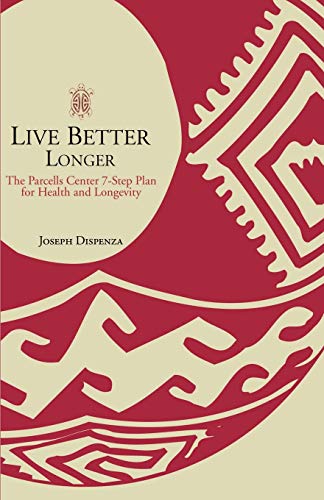 Live Better Longer: The Parcells Center 7-Step Plan for Health and Longevity: The Parcells Center Seven-Step Plan for Health and Longevity