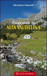 Escursioni in Alta Valtellina (Guide Macchione) Escursioni in Alta Valtellina (Guide Macchione)
