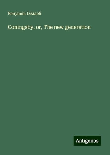 Coningsby, or, The new generation von Antigonos Verlag