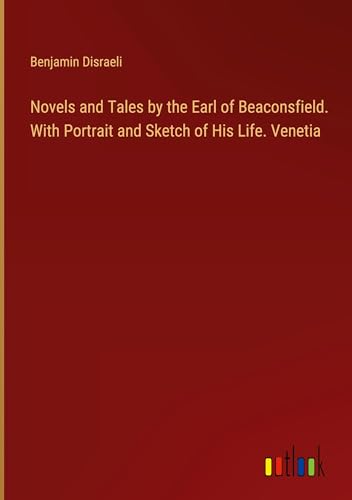 Novels and Tales by the Earl of Beaconsfield. With Portrait and Sketch of His Life. Venetia von Outlook Verlag