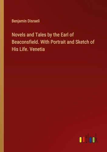 Novels and Tales by the Earl of Beaconsfield. With Portrait and Sketch of His Life. Venetia von Outlook Verlag