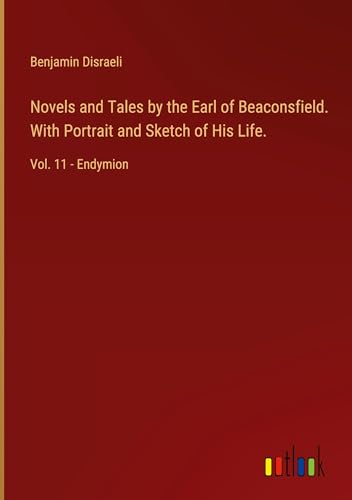 Novels and Tales by the Earl of Beaconsfield. With Portrait and Sketch of His Life.: Vol. 11 - Endymion von Outlook Verlag