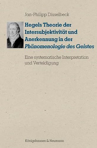 Hegels Theorie der Intersubjektivität und Anerkennung in der „Phänomenologie des Geistes": Eine systematische Interpretation und Verteidigung ... Schriften. Reihe Philosophie) von Knigshausen & Neumann