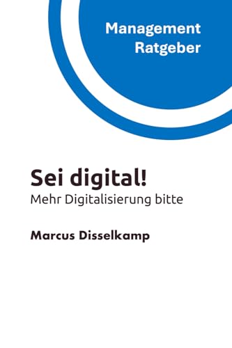 Sei digital!: Mehr Digitalisierung bitte (Management Ratgeber) von Independently published