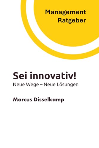 Sei innovativ!: Neue Wege - neue Lösungen (Management Ratgeber) von Independently published
