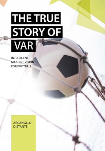 The True Story of VAR: Intelligent Machine Vision for Football von Distante Arcangelo