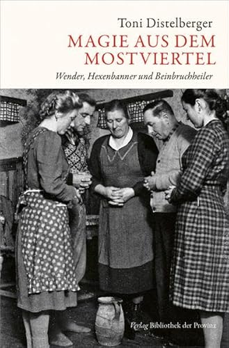 Magie aus dem Mostviertel: Wender, Hexenbanner und Beinbruchheiler