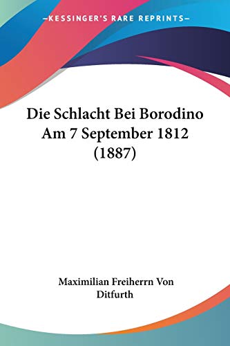 Die Schlacht Bei Borodino Am 7 September 1812 (1887) von Kessinger Publishing