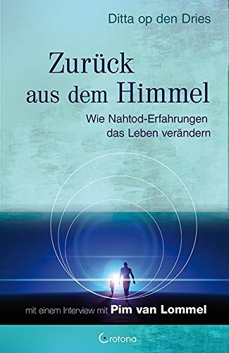Zurück aus dem Himmel: Wie Nahtod-Erfahrungen das Leben verändern von Crotona Verlag GmbH