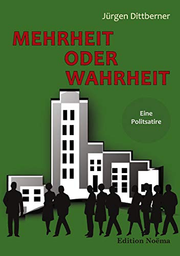 Mehrheit oder Wahrheit - Eine Politsatire (Edition Noema)