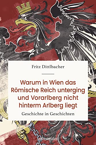 Warum in Wien das römische Reich unterging und Vorarlberg nicht hinterm Arlberg liegt: Geschichte in Geschichten von Carl Ueberreuter Verlag