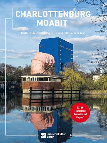Charlottenburg Moabit: Berliner Industriekultur – Für mehr Berlin: hier lang (Berliner Schriften zur Industriekultur) von L + H Verlag Berlin Thies Schröder e.K.