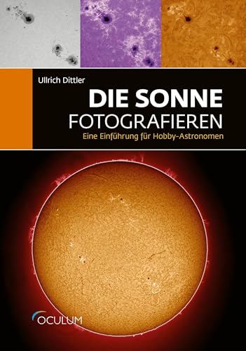 Die Sonne fotografieren: Eine Einführung für Hobby-Astronomen (Oculum Astrofotografie Bibliothek) von Oculum-Verlag