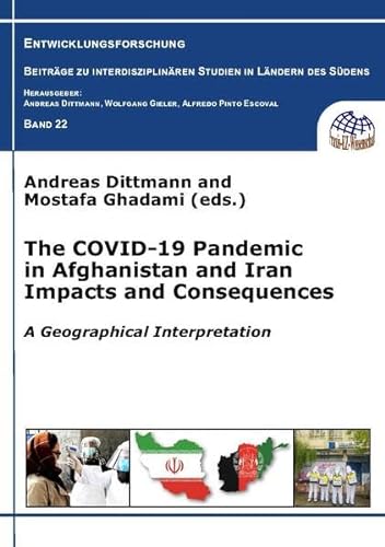 The COVID-19 Pandemic in Afghanistan and Iran Impacts and Consequences: A Geographical Interpretation (Entwicklungsforschung. Beiträge zu interdisziplinären Studien in Ländern des Südens)