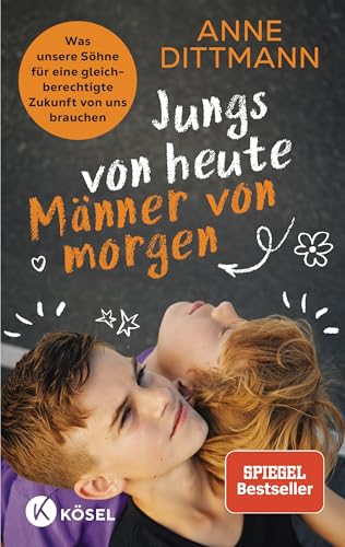 Jungs von heute, Männer von morgen: Was unsere Söhne für eine gleichberechtigte Zukunft von uns brauchen - Spiegel Bestseller-Autorin von Kösel-Verlag