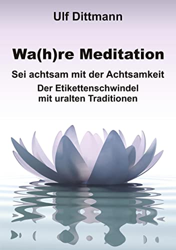 Wa(h)re Meditation: Sei achtsam mit der Achtsamkeit ― Der Etikettenschwindel mit uralten Traditionen von TraditionArt Verlag