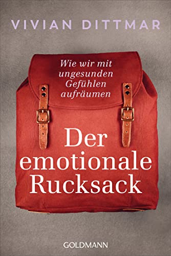 Der emotionale Rucksack: Wie wir mit ungesunden Gefühlen aufräumen von Goldmann