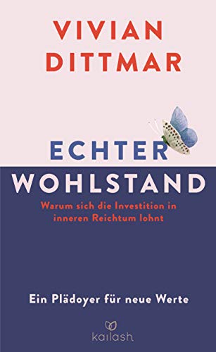 Echter Wohlstand: Warum sich die Investition in inneren Reichtum lohnt - Ein Plädoyer für neue Werte von Kailash